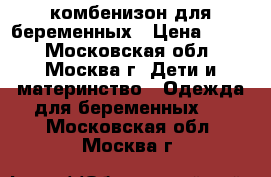 комбенизон для беременных › Цена ­ 300 - Московская обл., Москва г. Дети и материнство » Одежда для беременных   . Московская обл.,Москва г.